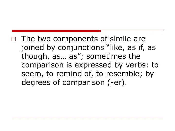 The two components of simile are joined by conjunctions “like, as if,