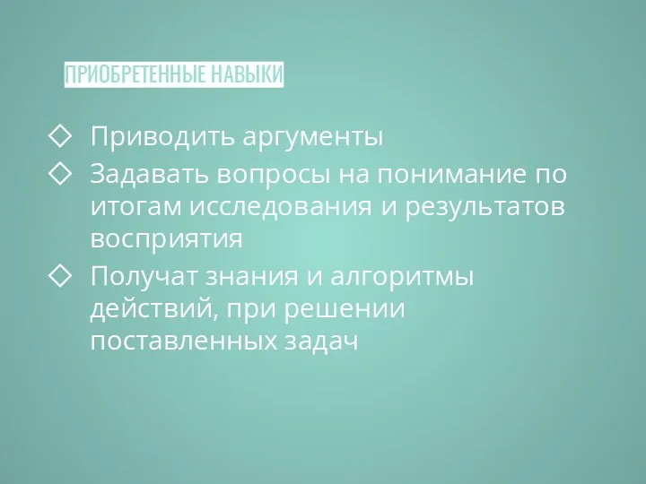 ПРИОБРЕТЕННЫЕ НАВЫКИ Приводить аргументы Задавать вопросы на понимание по итогам исследования и