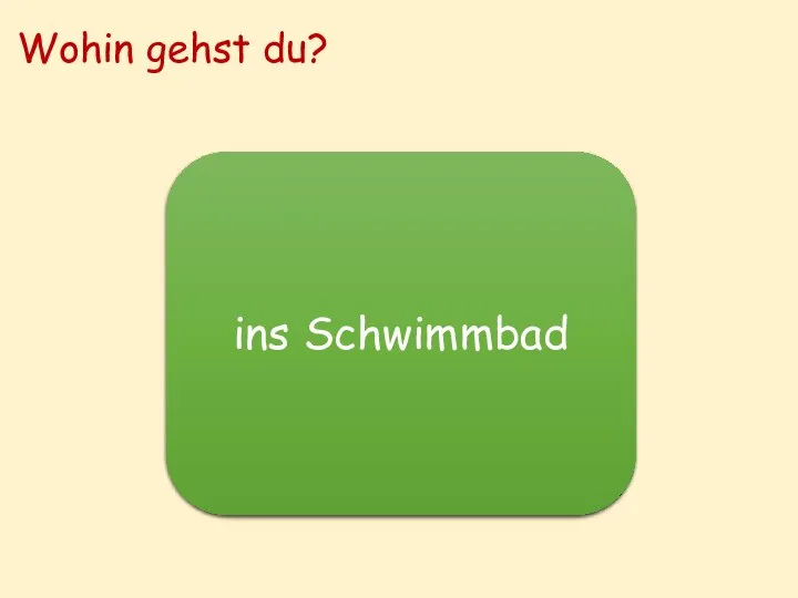 ins Schwimmbad Wohin gehst du?