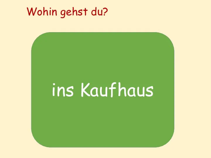 Wohin gehst du? ins Kaufhaus