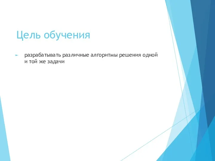 Цель обучения разрабатывать различные алгоритмы решения одной и той же задачи