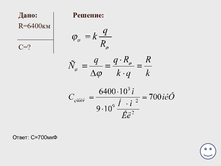 Дано: Решение: R=6400км С=? Ответ: С=700мкФ