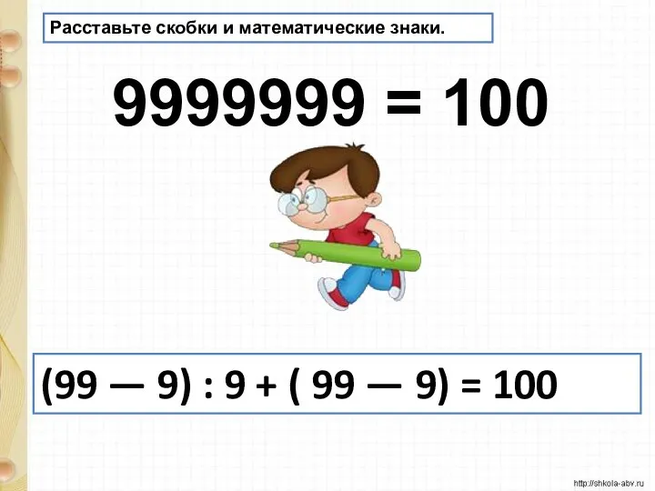 9999999 = 100 Расставьте скобки и математические знаки. (99 — 9) :