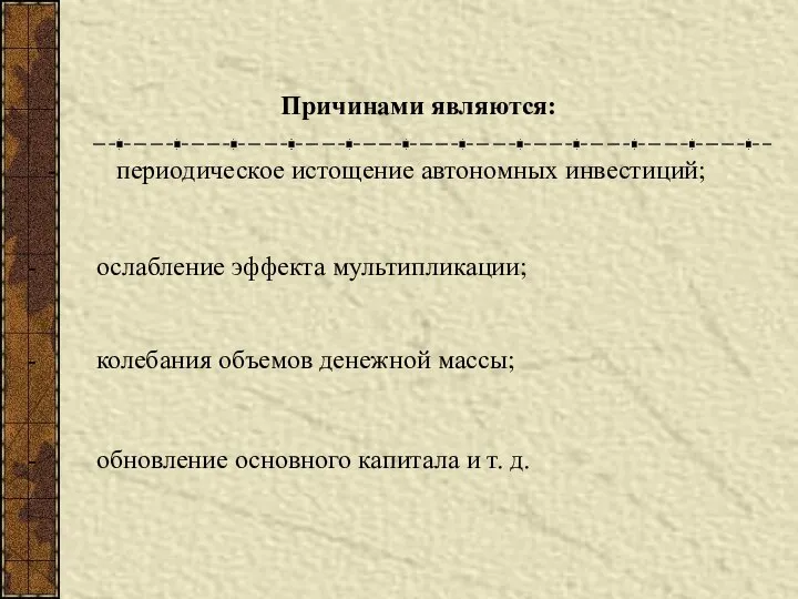 Причинами являются: - периодическое истощение автономных инвестиций; - ослабление эффекта мультипликации; -