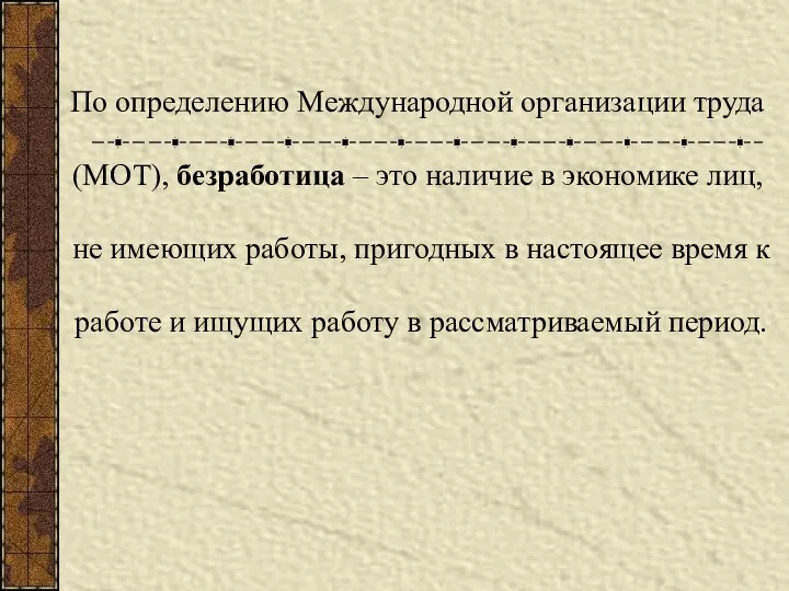 По определению Международной организации труда (МОТ), безработица – это наличие в экономике