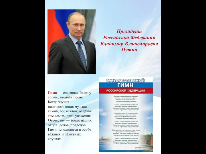 Президент Российской Федерации Владимир Владимирович Путин Гимн — славящая Родину торжественная песня.