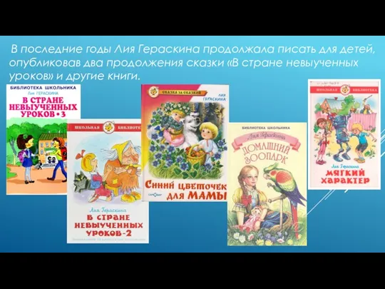 В последние годы Лия Гераскина продолжала писать для детей, опубликовав два продолжения