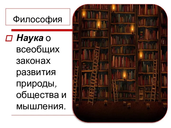 Философия Наука о всеобщих законах развития природы, общества и мышления.