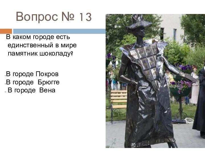 Вопрос № 13 В каком городе есть единственный в мире памятник шоколаду?