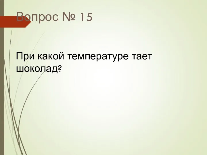 Вопрос № 15 При какой температуре тает шоколад?