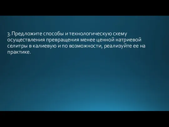 3.Предложите способы и технологическую схему осуществления превращения менее ценной натриевой селитры в