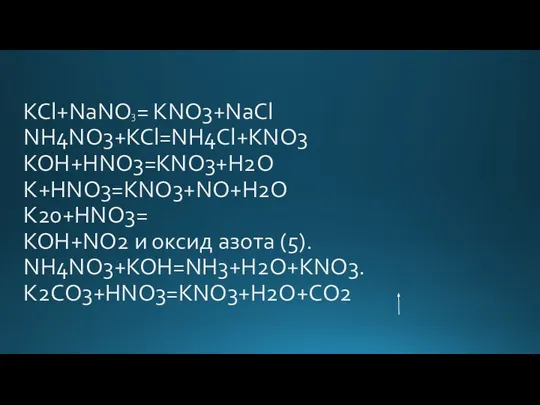 KCl+NaNO3= KNO3+NaCl NH4NO3+KCl=NH4Cl+KNO3 KOH+HNO3=KNO3+H2O K+HNO3=KNO3+NO+H2O K20+HNO3= KOH+NO2 и оксид азота (5). NH4NO3+KOH=NH3+H2O+KNO3. K2CO3+HNO3=KNO3+H2O+CO2