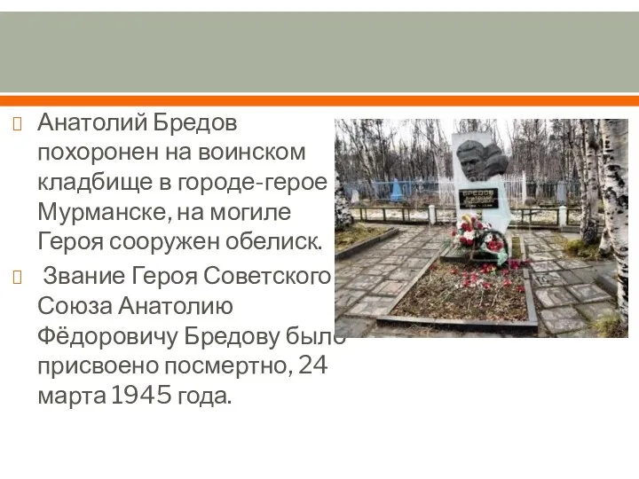Анатолий Бредов похоронен на воинском кладбище в городе-герое Мурманске, на могиле Героя