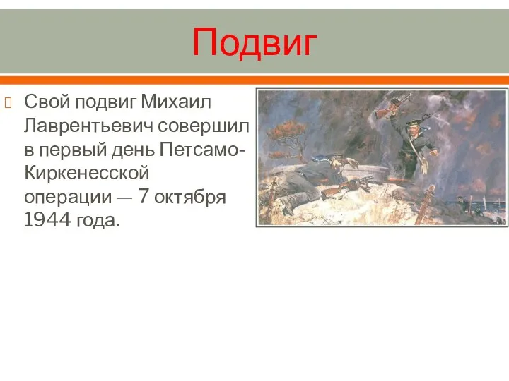 Подвиг Свой подвиг Михаил Лаврентьевич совершил в первый день Петсамо-Киркенесской операции — 7 октября 1944 года.