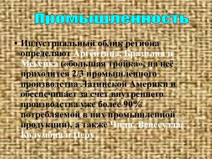 Индустриальный облик региона определяют Аргентина, Бразилия и Мексика («большая тройка», на неё