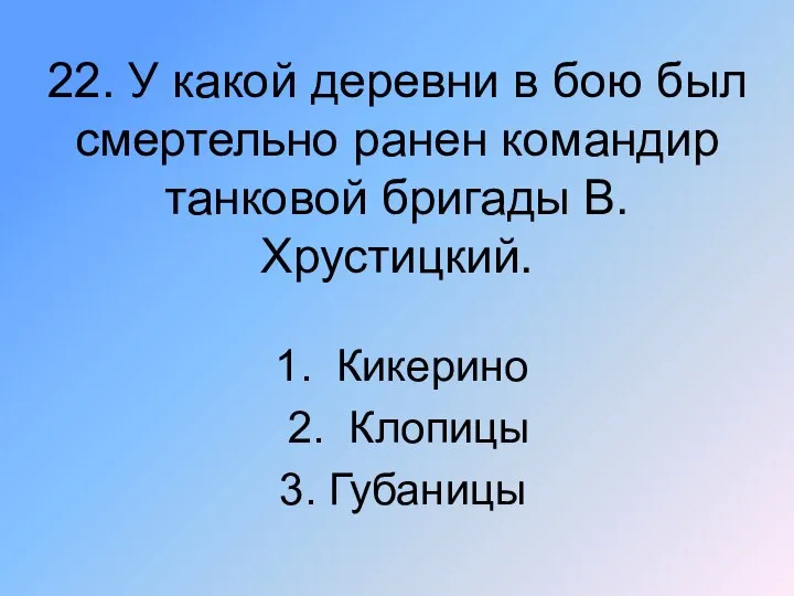 22. У какой деревни в бою был смертельно ранен командир танковой бригады