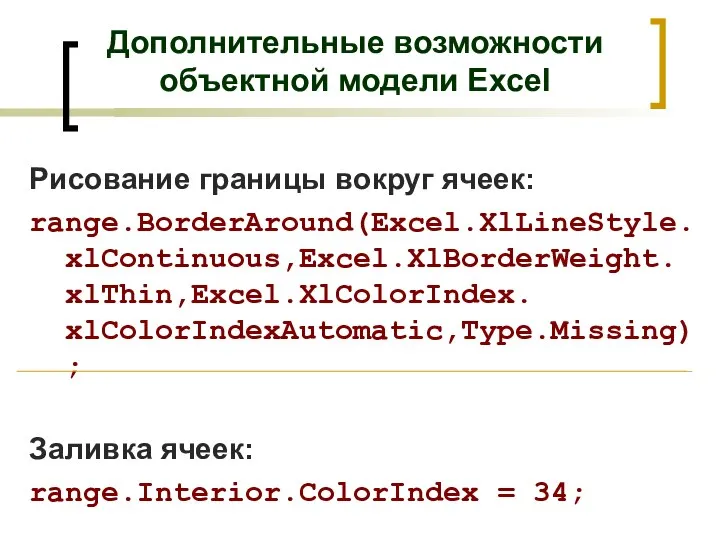 Дополнительные возможности объектной модели Excel Рисование границы вокруг ячеек: range.BorderAround(Excel.XlLineStyle.xlContinuous,Excel.XlBorderWeight. xlThin,Excel.XlColorIndex. xlColorIndexAutomatic,Type.Missing);