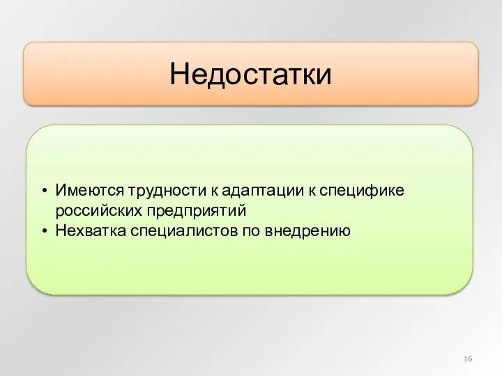 Недостатки Имеются трудности к адаптации к специфике российских предприятий Нехватка специалистов по внедрению