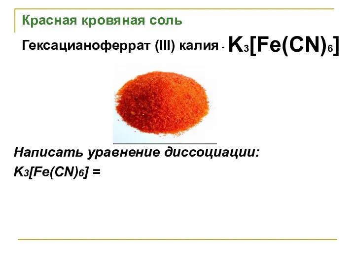 K3[Fe(CN)6] Красная кровяная соль Гексацианоферрат (III) калия - Написать уравнение диссоциации: K3[Fe(CN)6] =