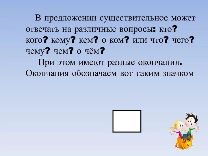 В предложении существительное может отвечать на различные вопросы: кто? кого? кому? кем?