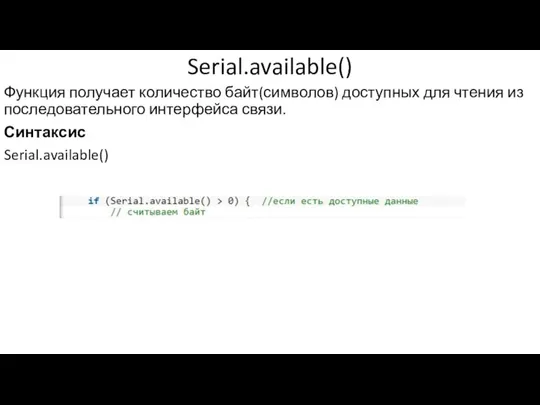 Serial.available() Функция получает количество байт(символов) доступных для чтения из последовательного интерфейса связи. Синтаксис Serial.available()