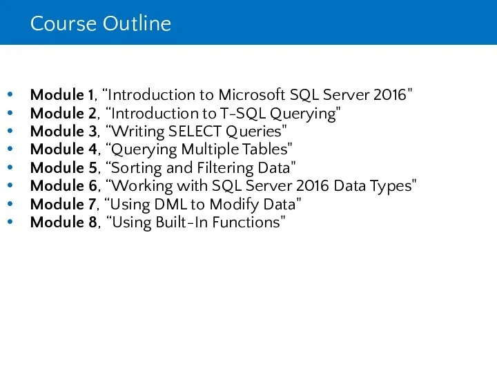 Course Outline Module 1, “Introduction to Microsoft SQL Server 2016" Module 2,