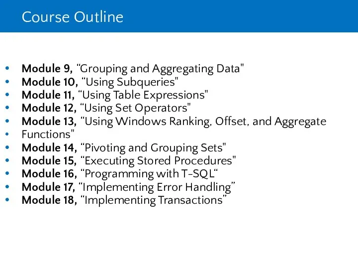 Course Outline Module 9, “Grouping and Aggregating Data" Module 10, “Using Subqueries"