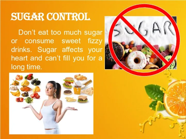 Don’t eat too much sugar or consume sweet fizzy drinks. Sugar affects