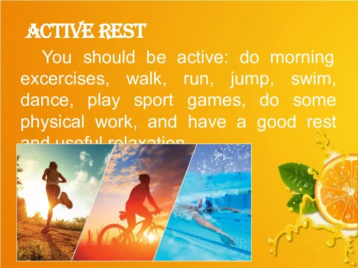 Active rest You should be active: do morning excercises, walk, run, jump,