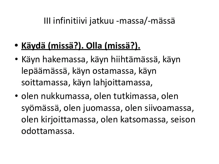 III infinitiivi jatkuu -massa/-mässä Käydä (missä?). Olla (missä?). Käyn hakemassa, käyn hiihtämässä,