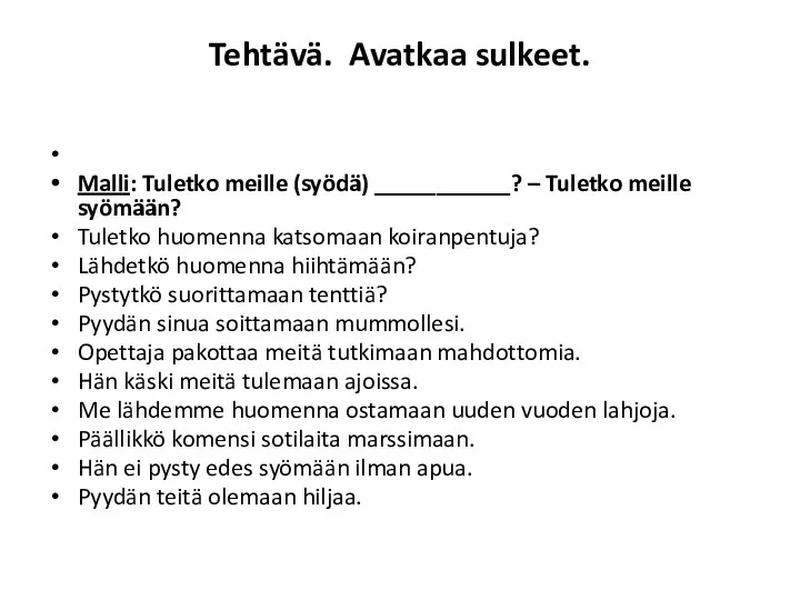 Tehtävä. Avatkaa sulkeet. Malli: Tuletko meille (syödä) ___________? – Tuletko meille syömään?