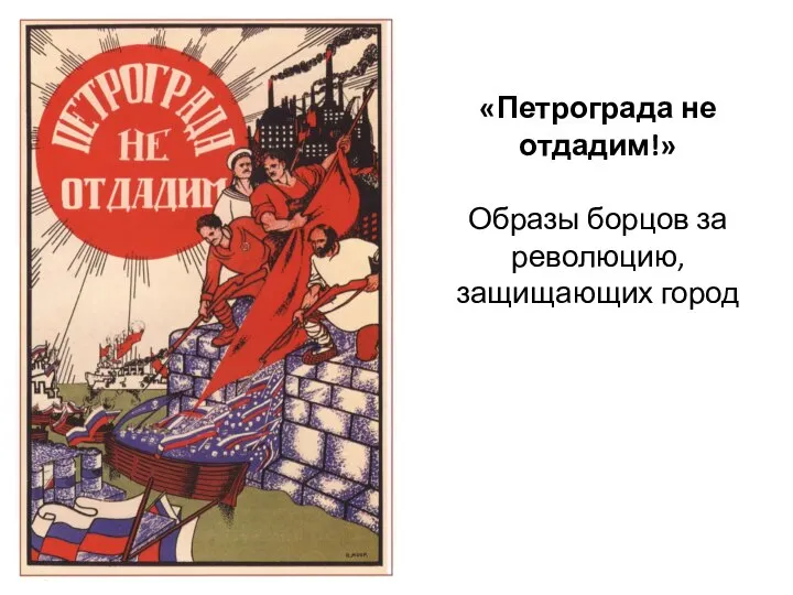 «Петрограда не отдадим!» Образы борцов за революцию, защищающих город