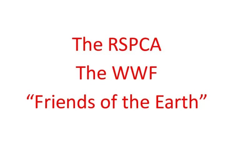 The RSPCA The WWF “Friends of the Earth”