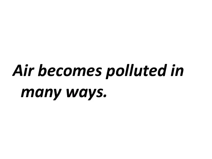 Air becomes polluted in many ways.