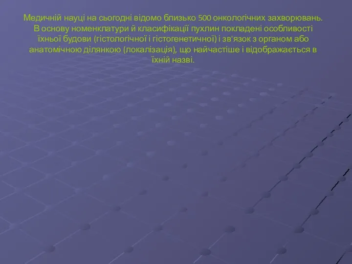 Медичній науці на сьогодні відомо близько 500 онкологічних захворювань. В основу номенклатури