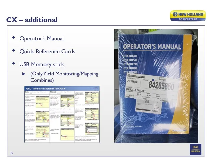 Operator’s Manual Quick Reference Cards USB Memory stick (Only Yield Monitoring/Mapping Combines) CX – additional