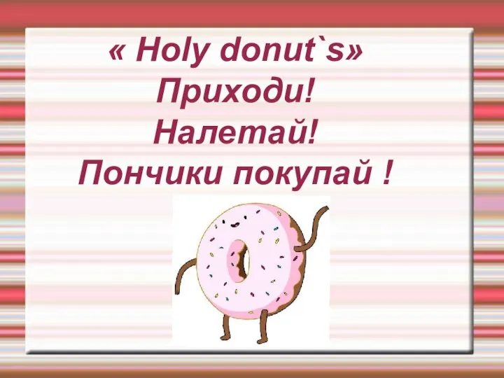 « Holy donut`s» Приходи! Налетай! Пончики покупай !