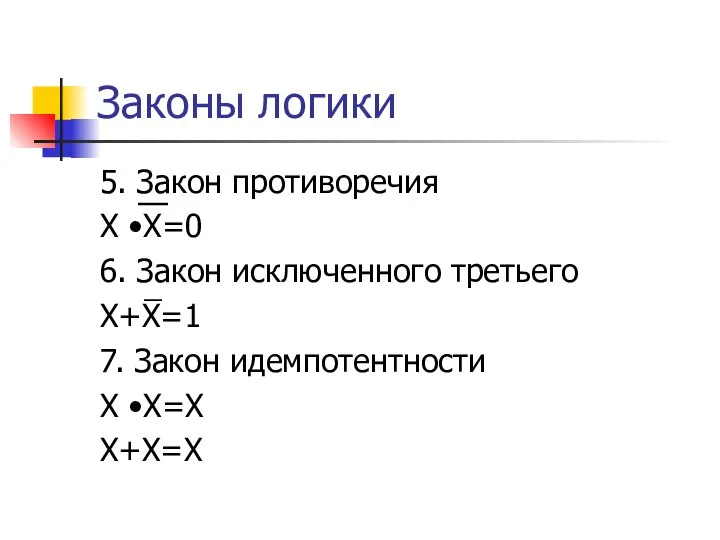 Законы логики 5. Закон противоречия X •X=0 6. Закон исключенного третьего X+X=1