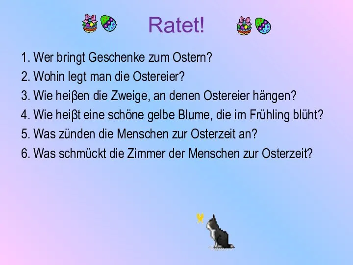 Ratet! 1. Wer bringt Geschenke zum Ostern? 2. Wohin legt man die