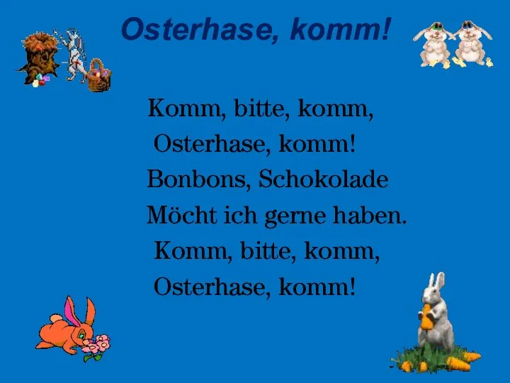 Osterhase, komm! Komm, bitte, komm, Osterhase, komm! Bonbons, Schokolade Möcht ich gerne