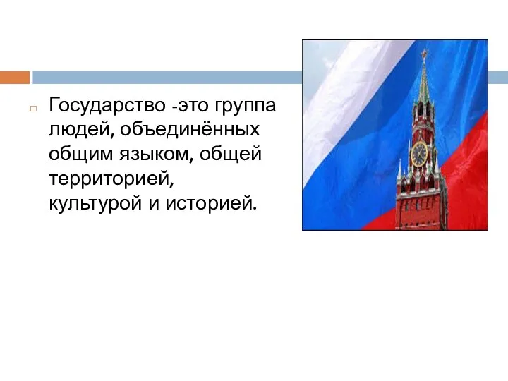 Государство -это группа людей, объединённых общим языком, общей территорией, культурой и историей.