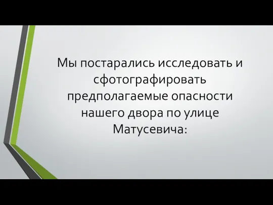 Мы постарались исследовать и сфотографировать предполагаемые опасности нашего двора по улице Матусевича: