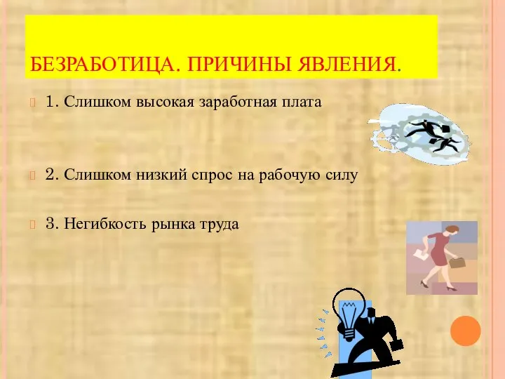 БЕЗРАБОТИЦА. ПРИЧИНЫ ЯВЛЕНИЯ. 1. Слишком высокая заработная плата 2. Слишком низкий спрос