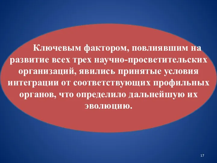 Ключевым фактором, повлиявшим на развитие всех трех научно-просветительских организаций, явились принятые условия