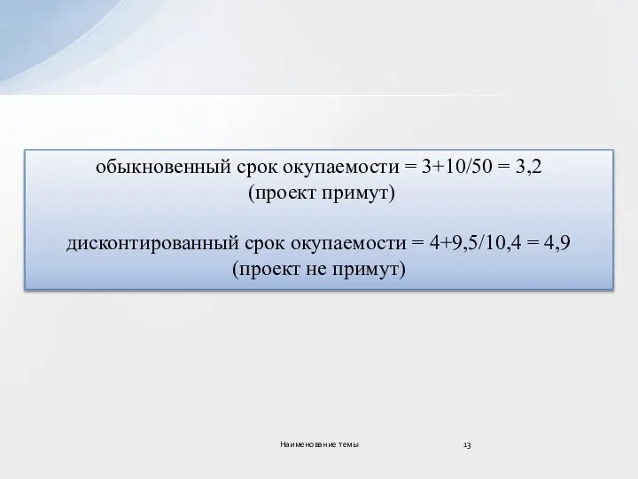 обыкновенный срок окупаемости = 3+10/50 = 3,2 (проект примут) дисконтированный срок окупаемости