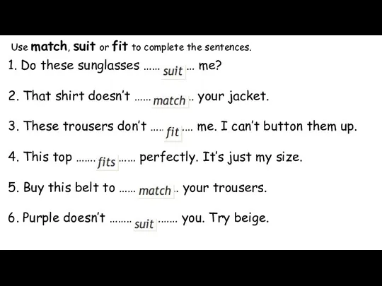 Use match, suit or fit to complete the sentences. 1. Do these
