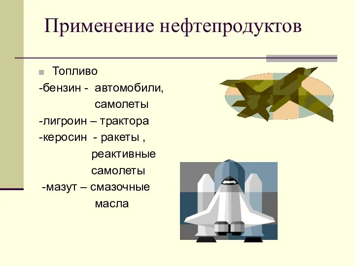 Применение нефтепродуктов Топливо -бензин - автомобили, самолеты -лигроин – трактора -керосин -