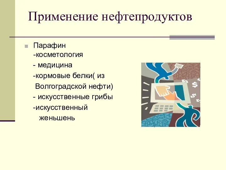 Применение нефтепродуктов Парафин -косметология - медицина -кормовые белки( из Волгоградской нефти) - искусственные грибы -искусственный женьшень