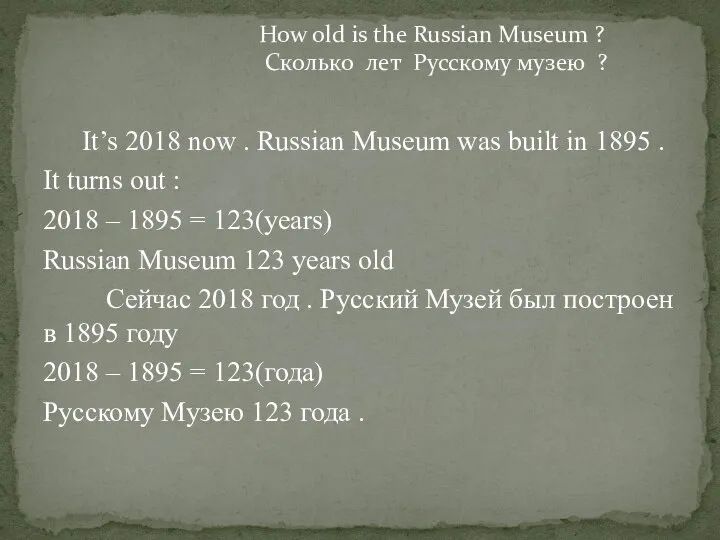 It’s 2018 now . Russian Museum was built in 1895 . It