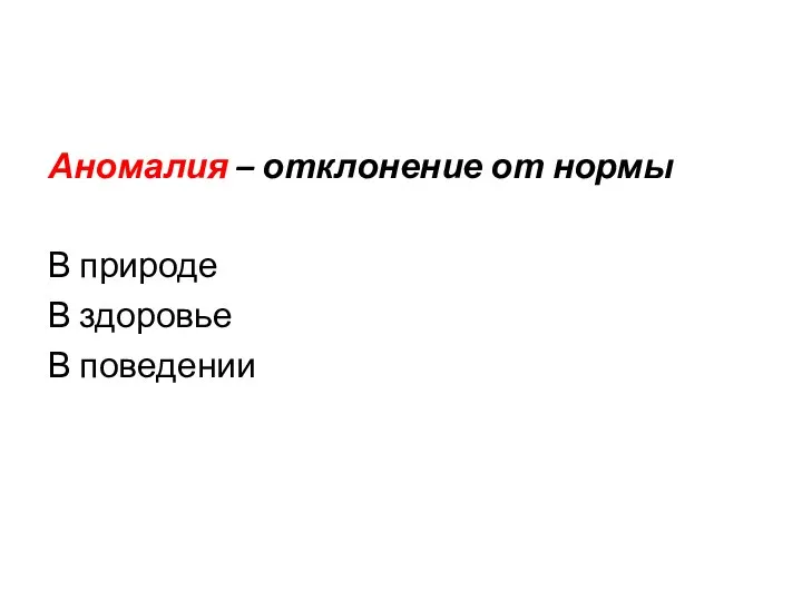 Аномалия – отклонение от нормы В природе В здоровье В поведении